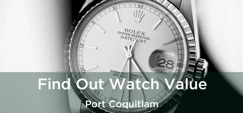  Find Out Watch Value Port Coquitlam