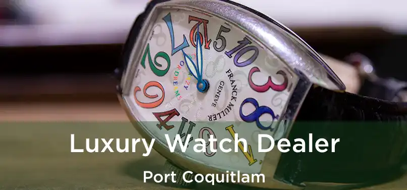 Luxury Watch Dealer Port Coquitlam