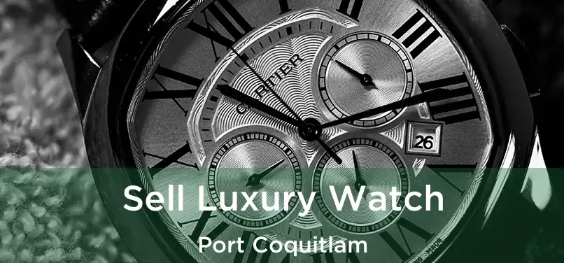  Sell Luxury Watch Port Coquitlam